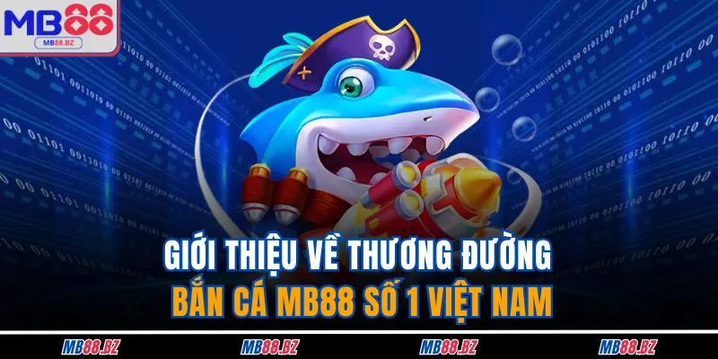 Bắn Cá MB88 1 Giới thiệu về thương đường bắn cá MB88 số 1 Việt Nam
