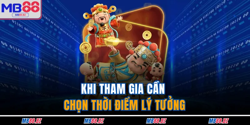 Nổ Hũ Thần Tài - Chơi Game Slot Thả Ga Tại Nhà Cái MB88 4 Khi tham gia cần chọn thời điểm lý tưởng
