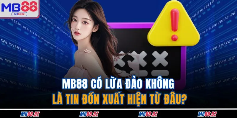 MB88 Có Lừa Đảo Không? Tin Tưởng 100% Sân Chơi Uy Tín 2 MB88 có lừa đảo không là tin đồn xuất hiện từ đâu?